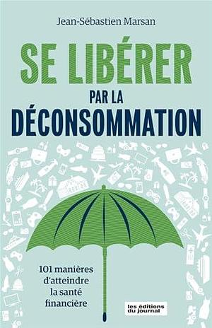 Se libérer par la déconsommation by Jean-Sébastien Marsan, Jean-Sébastien Marsan