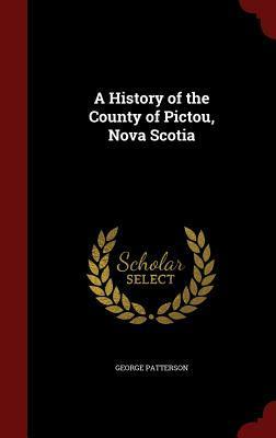 A History of the County of Pictou, Nova Scotia by George Patterson