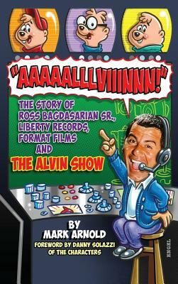 Aaaaalllviiinnn!: The Story of Ross Bagdasarian, Sr., Liberty Records, Format Films and The Alvin Show (hardback) by Mark Arnold