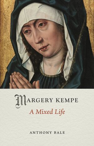 Margery Kempe: A Mixed Life by Anthony Bale