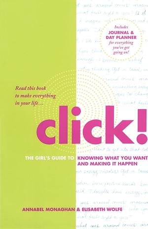Click!: The Girl's Guide to Knowing What You Want and Making It Happen by Elisabeth Wolfe, Annabel Monaghan