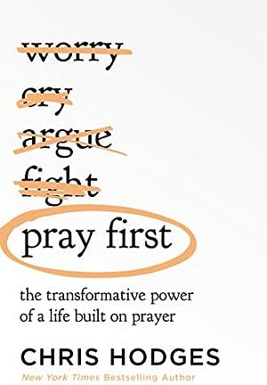 Pray First: The Transformative Power of a Life Built on Prayer by Chris Hodges, Chris Hodges