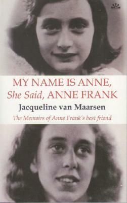 My Name Is Anne, She Said, Anne Frank: The Memoirs of Anne Frank's Best Friend by Jacqueline Van Maarsen