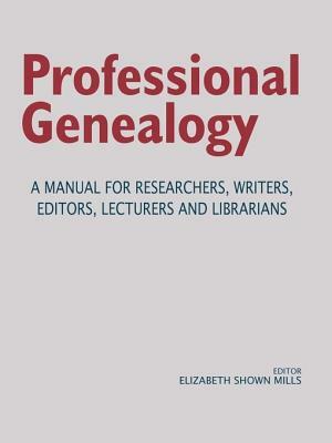 Professional Genealogy. a Manual for Researchers, Writers, Editors, Lecturers, and Librarians by Elizabeth Shown Mills