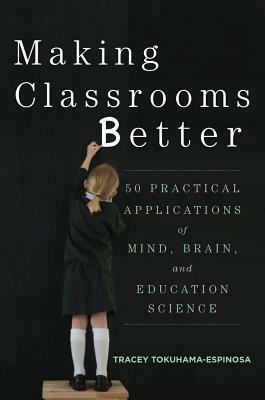 Making Classrooms Better: Lessons from the Cognitive Revolution that Transform Our Teaching by Tracey Tokuhama-Espinosa