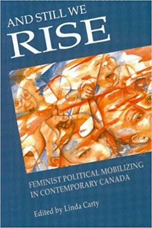 And Still We Rise: Feminist Political Mobilizing in Contemporary Canada by Linda Carty