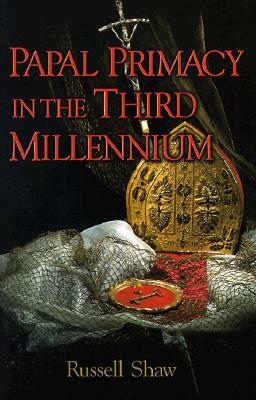 Papal Primacy in the Third Millennium by Russell Shaw