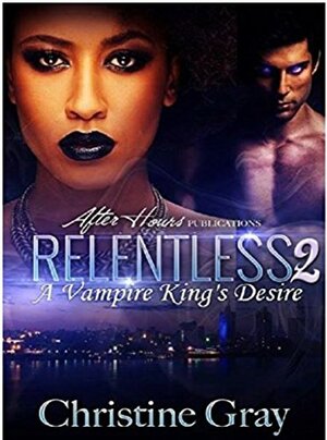 Relentless 2: The Vampire King's Desire by Christine Gray