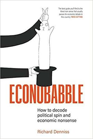 Econobabble: How to Decode Political Spin and Economic Nonsense by Richard Denniss