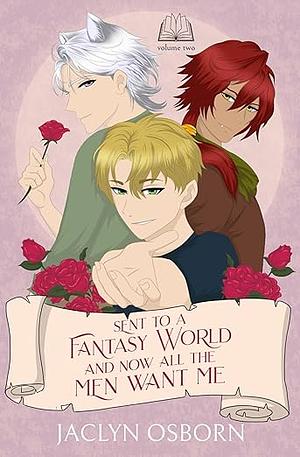 Sent to a Fantasy World and Now All the Men Want Me: Volume 2 by Jaclyn Osborn, Jaclyn Osborn