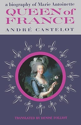 Queen of France, a Biography of Marie Antoinette by Andre Castelot