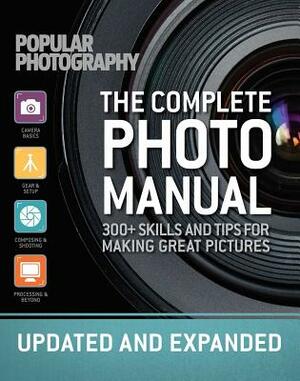 The Complete Photo Manual (Revised Edition): Skills + Tips for Making Great Pictures by The Editors of Popular Photography