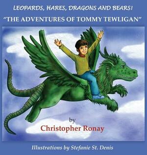 Leopards, Hares, Dragons and Bears!: The Adventures of Tommy Tewligan by Christopher Ronay