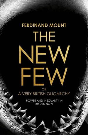 The New Few: A Very British Oligarchy by Ferdinand Mount