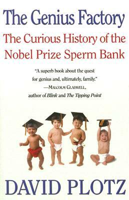 The Genius Factory: The Curious History of the Nobel Prize Sperm Bank by David Plotz