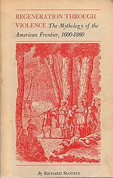 Regeneration Through Violence: The Mythology of the American Frontier, 1600-1860 by Richard Slotkin