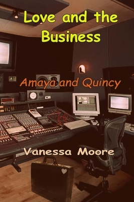 Love and the Business: Amaya and Quincy by Vanessa Moore
