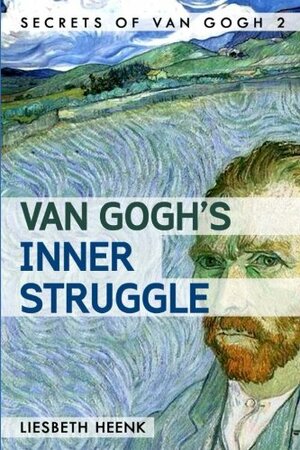 Van Gogh's Inner Struggle: Life, Work and Mental Illness by Liesbeth Heenk