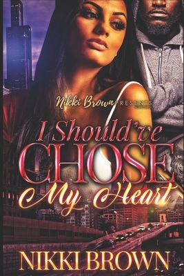I Should've Chose My Heart by Nikki Brown