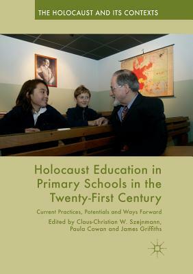 Holocaust Education in Primary Schools in the Twenty-First Century: Current Practices, Potentials and Ways Forward by 