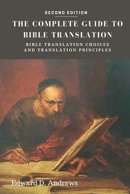 The Complete Guide to Bible Translation: Bible Translation Choices and Translation Principles by Edward D. Andrews