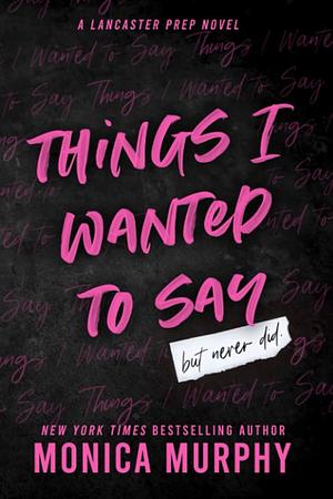 Things I Wanted To Say (but never did) by Monica Murphy