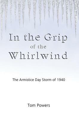 In the Grip of the Whirlwind: The Armistice Day Storm of 1940 by Tom Powers