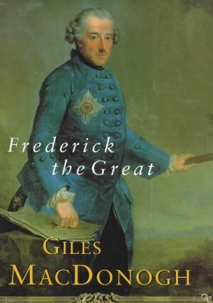 Frederick The Great by Giles MacDonogh