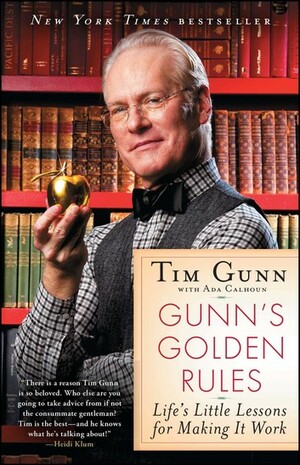 Gunn's Golden Rules: Life's Little Lessons for Making It Work by Tim Gunn, Ada Calhoun