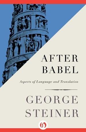 After Babel: Aspects of Language and Translation by George Steiner