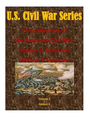 Great Warriors of The American Civil War: Ulysses S. Grant and William T. Sherma by United States Government