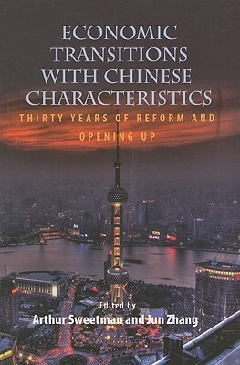 Economic Transitions with Chinese Characteristics V1: Thirty Years of Reform and Opening Up by Jun Zhang, Arthur Sweetman