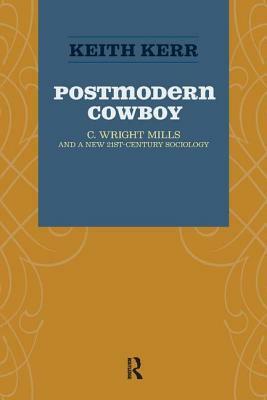 Postmodern Cowboy: C. Wright Mills and a New 21st-Century Sociology by Keith Kerr