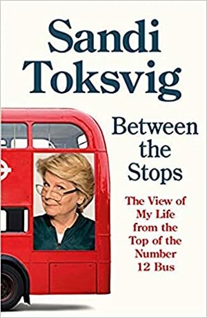 Between the Stops: The View of My Life from the Top of the Number 12 Bus: The Long-Awaited Memoir from the Star of Qi and the Great Briti by Sandi Toksvig