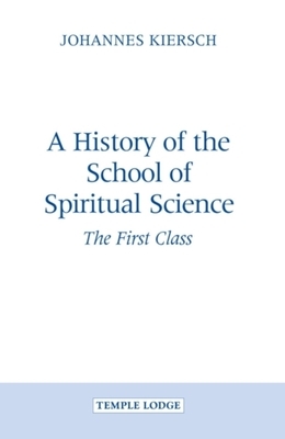 A History of the School of Spiritual Science: The First Class by 