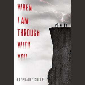 When I Am Through With You by Stephanie Kuehn