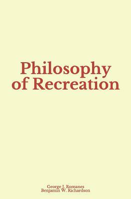 Philosophy of Recreation by George J. Romanes, Benjamin W. Richardson
