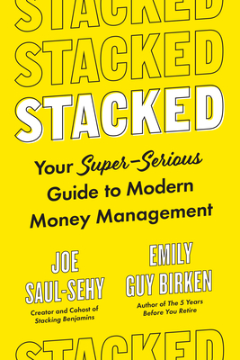 Stacked: Your Super-Serious Guide to Modern Money Management by Joe Saul-Sehy, Emily Guy Birken
