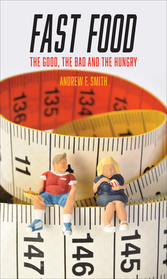 Fast Food: The Good, the Bad and the Hungry by Andrew F. Smith