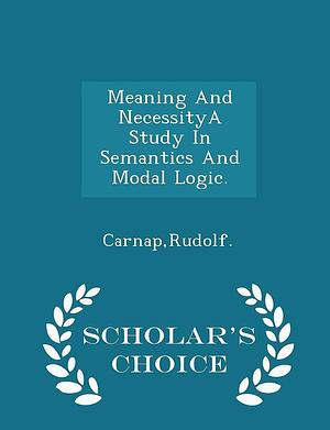 Meaning and Necessitya Study in Semantics and Modal Logic. - Scholar's Choice Edition by Rudolf Carnap