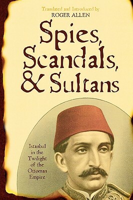 Spies, Scandals, and Sultans: Istanbul in the Twilight of the Ottoman Empire by 