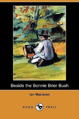 Beside the Bonnie Brier Bush (Dodo Press) by Ian Maclaren