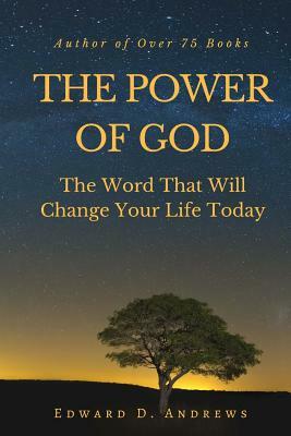 The Power of God: The Word That Will Change Your Life Today by Edward D. Andrews