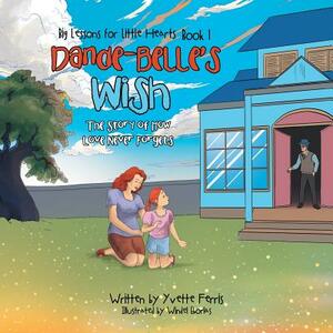 Dande-Belle'S Wish: The Story of How Love Never Forgets by Yvette Ferris