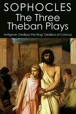 The Three Theban Plays: Antigone; Oedipus the King; Oedipus at Colonus by Sophocles