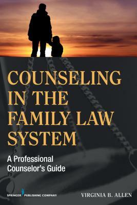 Counseling in the Family Law System: A Professional Counselor's Guide by Virginia Allen