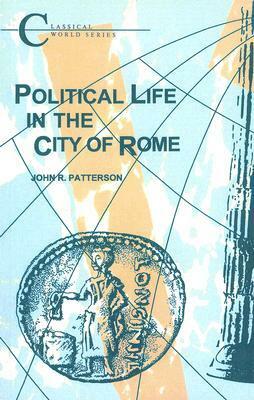 Political Life in the City of Rome by John R. Patterson