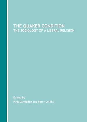 The Quaker Condition: The Sociology of a Liberal Religion by Peter Jeffrey Collins, Pink Dandelion