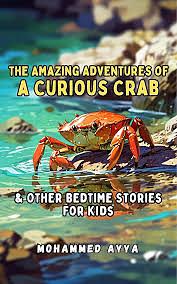 The Amazing Adventures Of A Curious Crab & Other Bedtime Stories for Kids by Mohammed Ayya