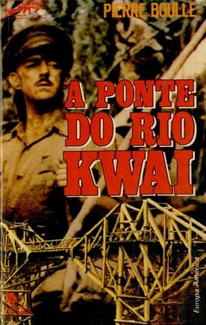 A Ponte do Rio Kwai by Pierre Boulle